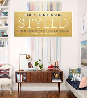 Image du vendeur pour Styled : Secrets for Arranging Rooms, from Tabletops to Bookshelves mis en vente par GreatBookPrices