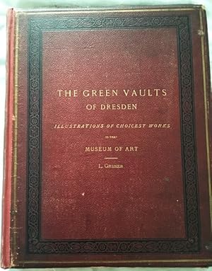 The Green Vaults of Dresden. Illustrations of the Choicest Works in that Museum of Art