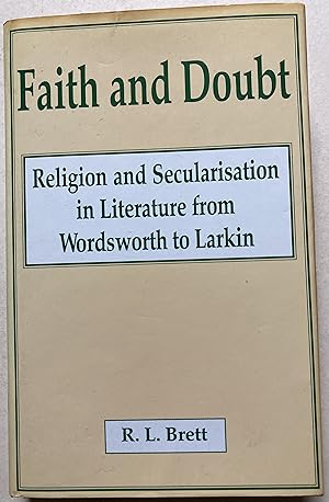 Faith And Doubt - Religion And Secularisation In Literature From Wordsworth To Larkin