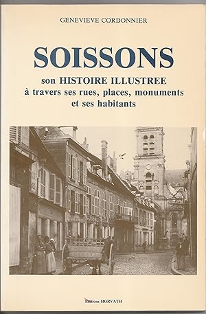 Soissons : Son histoire illustrée à travers ses rues, places, monuments et ses habitants