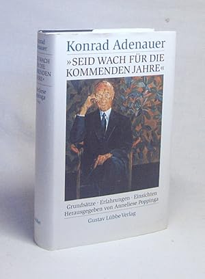 Seller image for Seid wach fr die kommenden Jahre" : Grundstze, Erfahrungen, Einsichten / Konrad Adenauer. Hrsg. von Anneliese Poppinga for sale by Versandantiquariat Buchegger