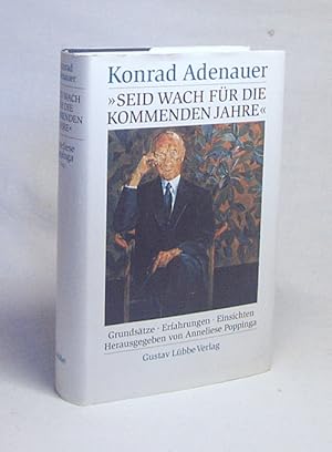 Bild des Verkufers fr Seid wach fr die kommenden Jahre" : Grundstze, Erfahrungen, Einsichten / Konrad Adenauer. Hrsg. von Anneliese Poppinga zum Verkauf von Versandantiquariat Buchegger