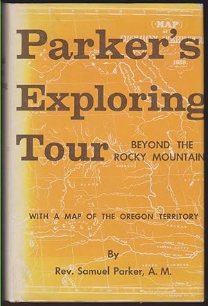 Bild des Verkufers fr PARKER'S EXPLORING TOUR BEYOND THE ROCKY MOUNTAINS WITH A MAP OF THE OREGON TERRITORY zum Verkauf von Easton's Books, Inc.