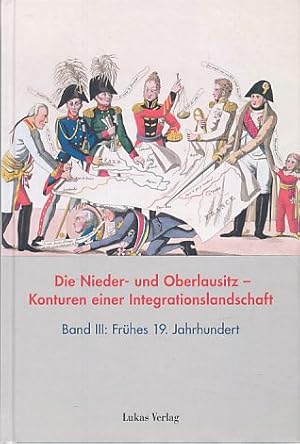 Seller image for Die Nieder- und Oberlausitz - Konturen einer Integrationslandschaft. Band 3: Frhes 19. Jahrhundert. Studien zur brandenburgischen und vergleichenden Landesgeschichte 13. for sale by Fundus-Online GbR Borkert Schwarz Zerfa