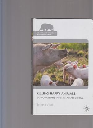 Killing Happy Animals: Explorations in Utilitarian Ethics. Tatjana Visak, Monash University, Aust...