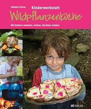 Bild des Verkufers fr Kinderwerkstatt Wildpflanzenkche: Mit Kindern sammeln, kochen, die Natur erleben Mit Kindern sammeln, kochen, die Natur erleben zum Verkauf von Antiquariat Mander Quell