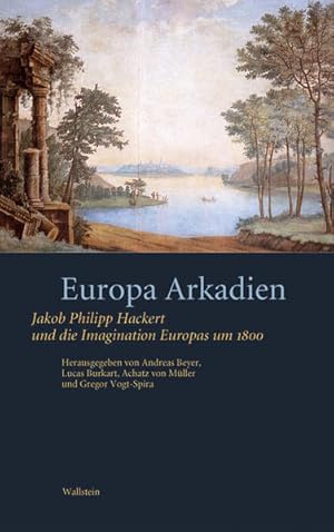 Seller image for Europa Arkadien: Jakob Philipp Hackert und die Imagination Europas um 1800 Jakob Philipp Hackert und die Imagination Europas um 1800 for sale by Antiquariat Mander Quell