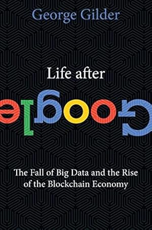 Bild des Verkufers fr Life After Google: The Fall of Big Data and the Rise of the Blockchain Economy zum Verkauf von WeBuyBooks