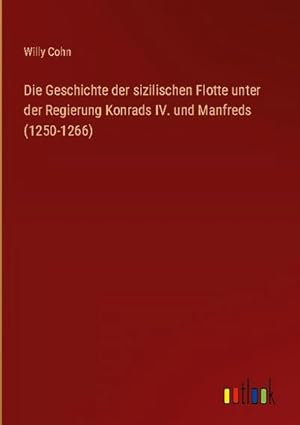 Image du vendeur pour Die Geschichte der sizilischen Flotte unter der Regierung Konrads IV. und Manfreds (1250-1266) mis en vente par BuchWeltWeit Ludwig Meier e.K.