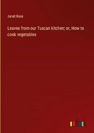 Bild des Verkufers fr Leaves from our Tuscan kitchen; or, How to cook vegetables zum Verkauf von BuchWeltWeit Ludwig Meier e.K.