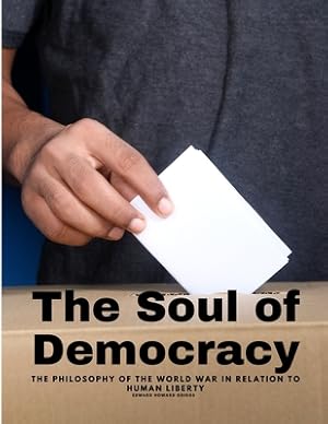 Imagen del vendedor de The Soul of Democracy - The Philosophy Of The World War In Relation To Human Liberty (Paperback or Softback) a la venta por BargainBookStores