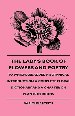 Seller image for The Lady's Book of Flowers and Poetry - To Which Are Added a Botanical Introduction, a Complete Floral Dictionary and a Chapter on Plants in Rooms (Paperback or Softback) for sale by BargainBookStores