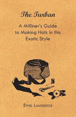 Bild des Verkufers fr The Turban - A Milliner's Guide to Making Hats in This Exotic Style (Paperback or Softback) zum Verkauf von BargainBookStores