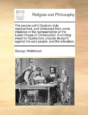 Imagen del vendedor de The People Call'd Quakers Truly Represented, and Vindicated from Some Mistakes in the Representation of the Lower House of Convocation. a Winding-Shee (Paperback or Softback) a la venta por BargainBookStores