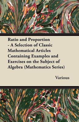 Seller image for Ratio and Proportion - A Selection of Classic Mathematical Articles Containing Examples and Exercises on the Subject of Algebra (Mathematics Series) (Paperback or Softback) for sale by BargainBookStores