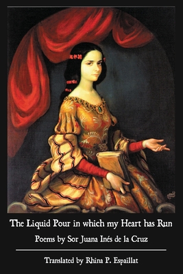 Imagen del vendedor de The Liquid Pour in which my Heart has Run: Poems by Sor Juana In�s de la Cruz (Paperback or Softback) a la venta por BargainBookStores