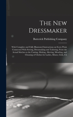 Immagine del venditore per The new Dressmaker; With Complete and Fully Illustrated Instructions on Every Point Connected With Sewing, Dressmaking and Tailoring, From the Actual (Hardback or Cased Book) venduto da BargainBookStores