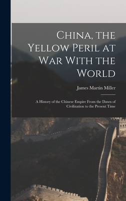 Seller image for China, the Yellow Peril at War With the World: A History of the Chinese Empire From the Dawn of Civilization to the Present Time (Hardback or Cased Book) for sale by BargainBookStores