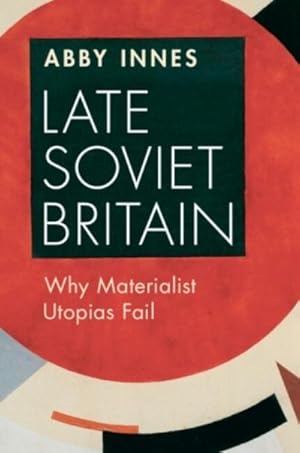 Bild des Verkufers fr Late Soviet Britain : Why Materialist Utopias Fail zum Verkauf von AHA-BUCH GmbH