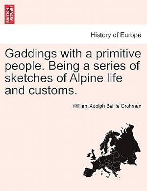 Seller image for Gaddings with a Primitive People. Being a Series of Sketches of Alpine Life and Customs. (Paperback or Softback) for sale by BargainBookStores