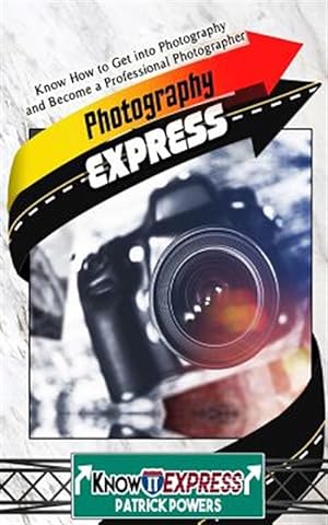 Seller image for Photography Express : Know How to Get into Photography and Become a Professional Photographer for sale by GreatBookPrices