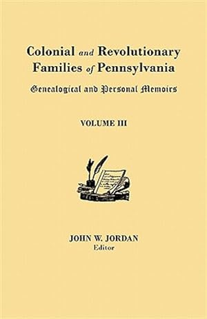 Imagen del vendedor de Colonial and Revolutionary Families of Pennsylvania: Genealogical and Personal Memoirs. in Three Volumes. Volume III a la venta por GreatBookPrices