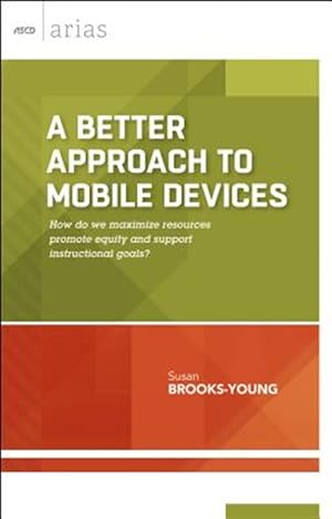 Seller image for A Better Approach to Mobile Devices: How Do We Maximize Resources, Promote Equity, and Support Instructional Goals? for sale by GreatBookPrices