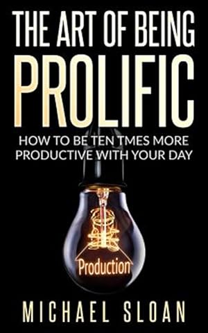 Image du vendeur pour Art of Being Prolific : How to Be Ten Times More Productive With Your Day mis en vente par GreatBookPrices