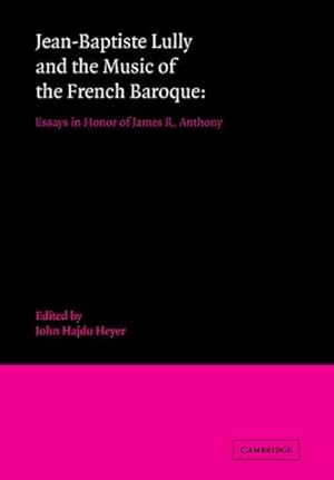 Image du vendeur pour Jean-Baptiste Lully and the Music of the French Baroque : Essays in Honor of James R. Anthony mis en vente par GreatBookPrices