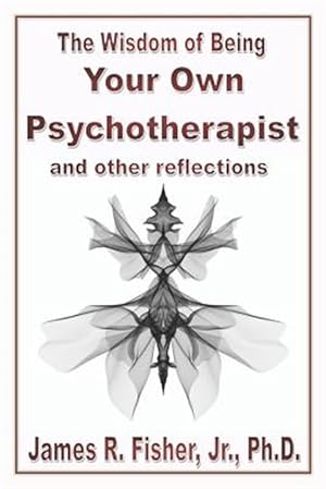 Imagen del vendedor de The Wisdom of Being Your Own Psychotherapist & Other Reflections a la venta por GreatBookPrices