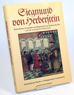 Siegmund von Herberstein. Kaiserlicher Gesandter und Begründer der Rußlandkunde und die europäisc...