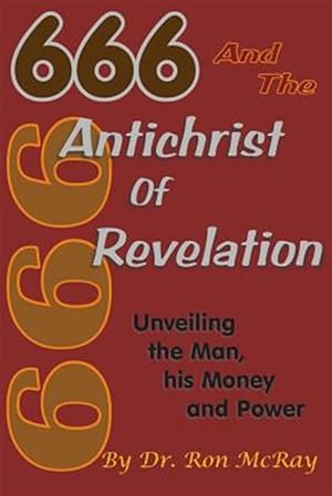 Bild des Verkufers fr 666 and the Antichrist of Revelation : Unveiling the Man, His Money and Power zum Verkauf von GreatBookPrices