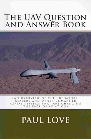 Seller image for UAV Question and Answer Book : An Overview of the Predators, Reapers and Other Unmanned Aerial Systems That Are Changing the Face of Aviation for sale by GreatBookPrices