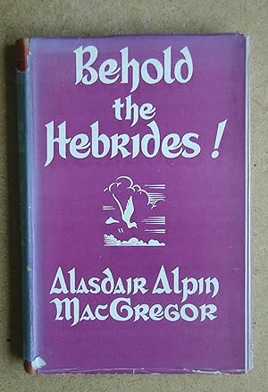 Behold the Hebrides! Or Wayfarings in the Western Isles.