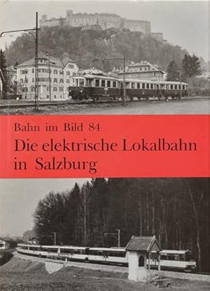 BAHN IM BILD BAND 84 - DIE ELEKTRISCHE LOKALBAHN IN SALZBURG