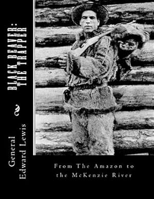 Imagen del vendedor de Black Beaver : The Trapper: from the Amazon to the Mckenzie River a la venta por GreatBookPrices