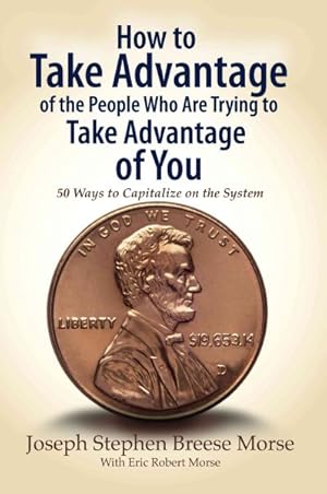 Seller image for How to Take Advantage of the People Who Are Trying to Take Advantage of You : 50 Ways to Capitalize on the System for sale by GreatBookPrices
