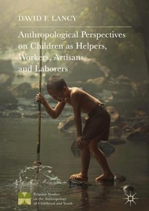 Imagen del vendedor de Anthropological Perspectives on Children As Helpers, Workers, Artisans, and Laborers a la venta por GreatBookPrices