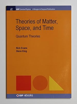 Theories of Matter, Space, and Time: Quantum Theories (IOP Concise Physics)