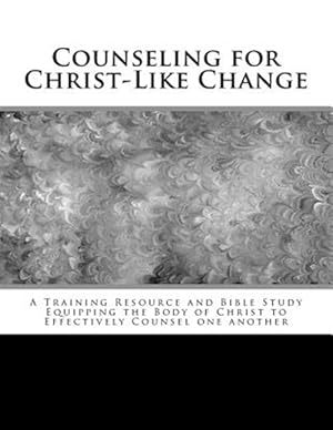 Immagine del venditore per Counseling for Christ-Like Change : A Training Resource and Bible Study Equipping the Body of Christ to Effectively Counsel One Another venduto da GreatBookPrices