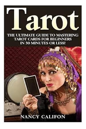 Bild des Verkufers fr Tarot : The Ultimate Guide to Mastering Tarot Cards for Beginners in 30 Minutes or Less! zum Verkauf von GreatBookPrices