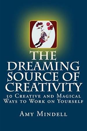 Seller image for The Dreaming Source of Creativity: 30 Creative and Magical Ways to Work on Yourself for sale by GreatBookPrices