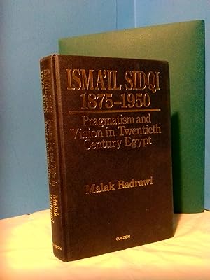 ISMA'IL SIDQI (1875-1950): PRAGMATISM AND VISION IN TWENTIETH CENTURY EGYPT