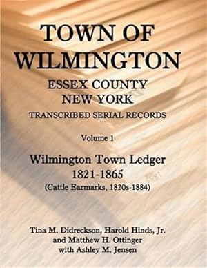 Image du vendeur pour Town of Wilmington, Essex County, New York, Transcribed Serial Records : Town Ledger, 1821-1865 (Cattle Earmarks 1820s-1884) mis en vente par GreatBookPrices