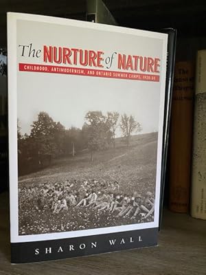 Imagen del vendedor de THE NURTURE OF NATURE CHILDHOOD, ANTIMODERNISM, AND ONTARIO SUMMER CAMPS, 1920 - 55 a la venta por MAPLE RIDGE BOOKS