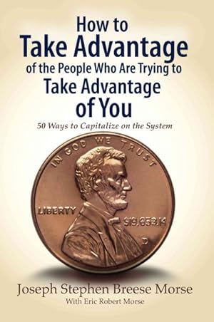 Imagen del vendedor de How to Take Advantage of the People Who Are Trying to Take Advantage of You : 50 Ways to Capitalize on the System a la venta por GreatBookPrices