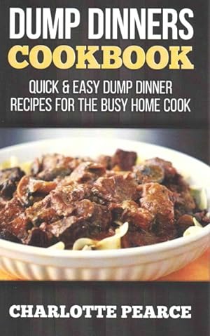Imagen del vendedor de Dump Dinners Cookbook : Quick & Easy Dump Dinner Recipes for the Busy Home Cook a la venta por GreatBookPrices