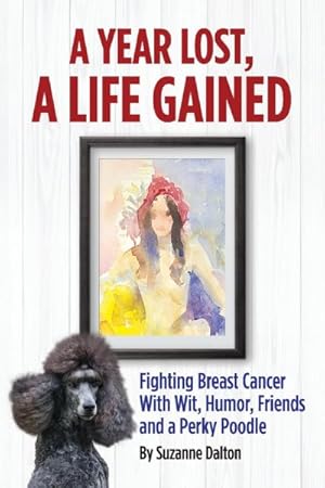 Seller image for Year Lost, a Life Gained : Fighting Breast Cancer With Wit, Humor, Friends and a Perky Poodle for sale by GreatBookPrices