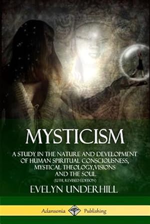 Seller image for Mysticism: A Study in the Nature and Development of Human Spiritual Consciousness, Mystical Theology, Visions and the Soul (12th, Revised Edition) for sale by GreatBookPrices
