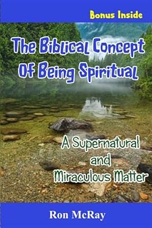 Bild des Verkufers fr The Biblical Concept of Being Spiritual: A Supernatural and Miraculous Matter zum Verkauf von GreatBookPrices
